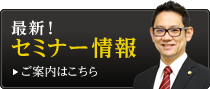 最新！セミナー情報 ご案内はこちら